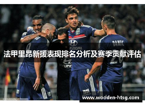 法甲里昂新援表现排名分析及赛季贡献评估