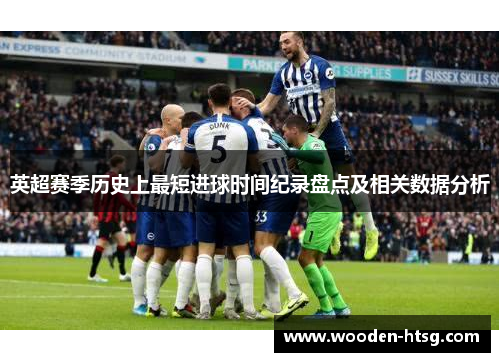 英超赛季历史上最短进球时间纪录盘点及相关数据分析
